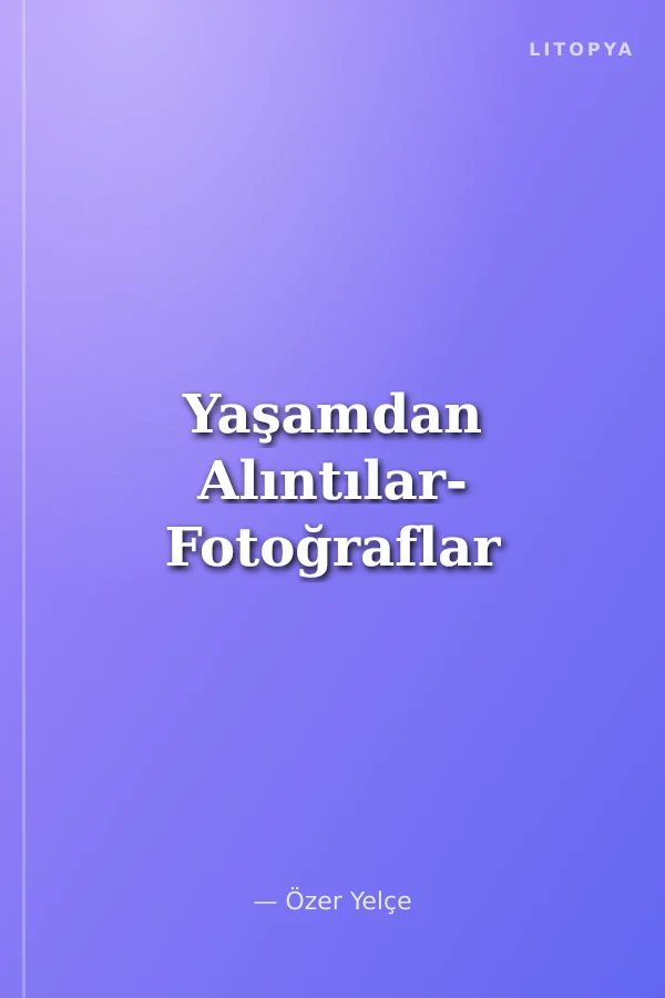 Yaşamdan Alıntılar- Fotoğraflar