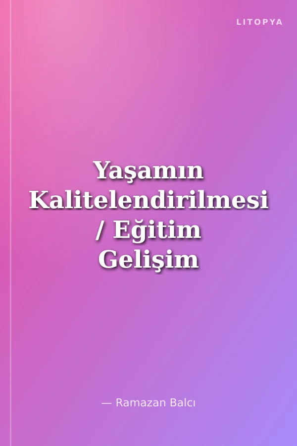 Yaşamın Kalitelendirilmesi / Eğitim Gelişim ve İletişim Açısından