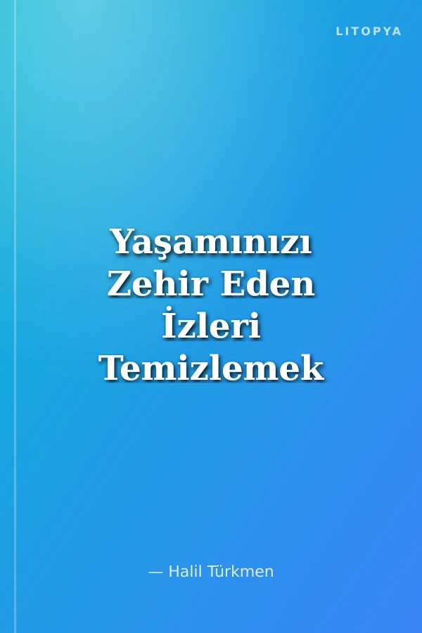 Yaşamınızı Zehir Eden İzleri Temizlemek
