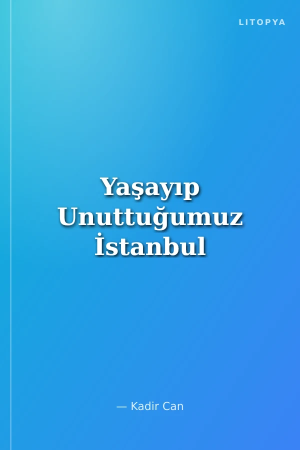 Yaşayıp Unuttuğumuz İstanbul