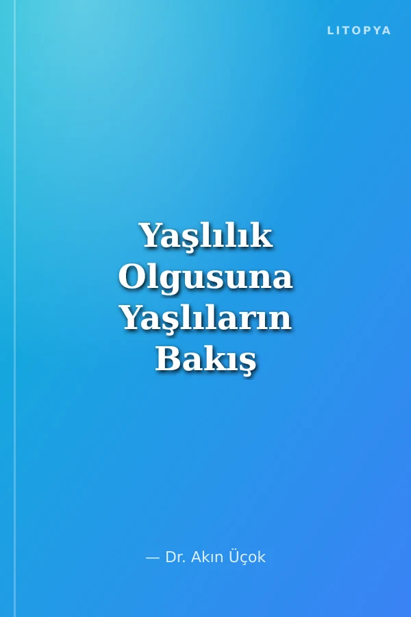 Yaşlılık Olgusuna Yaşlıların Bakış Açısıyla Sosyolojik Bir Yaklaşım