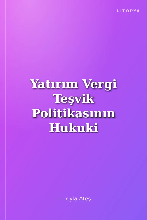 Yatırım Vergi Teşvik Politikasının Hukuki Çerçevesi