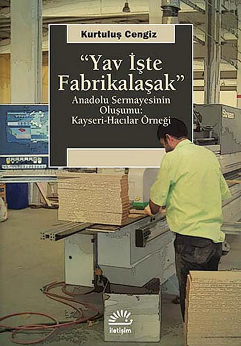 Yav İşte Fabrikalaşak Anadolu Sermayesinin Oluşumu: Kayseri-Hacılar Örneği