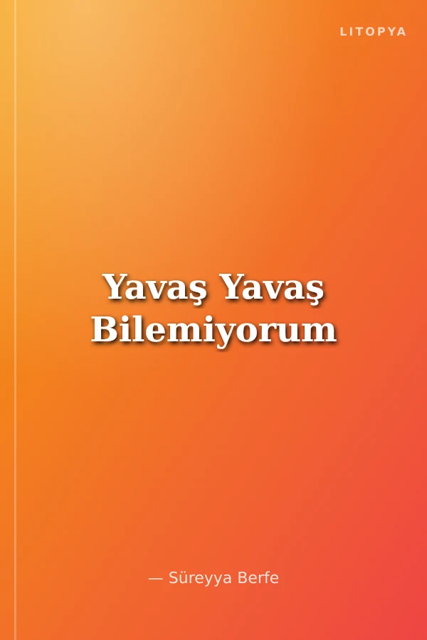 Yavaş Yavaş Bilemiyorum