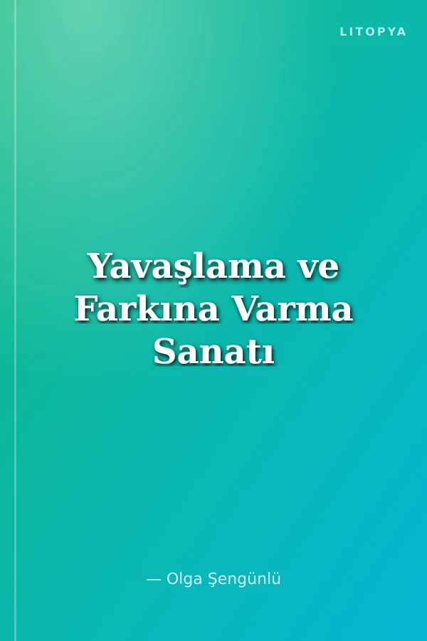 Yavaşlama ve Farkına Varma Sanatı