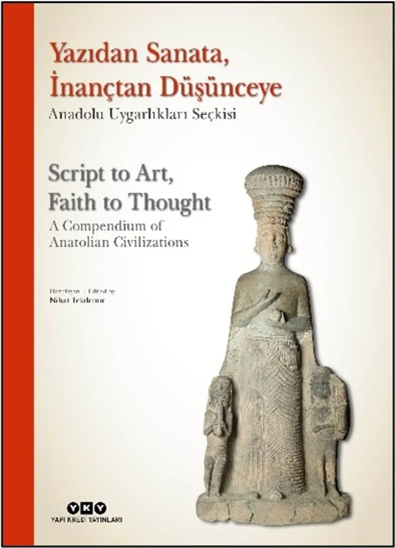 Yazıdan Sanata, İnançtan Düşünceye - Anadolu Uygarlıkları Seçkisi Script to Art, Faith to Thought - A Compendium of Anatolian Civilizations (Karton Kapak) (Türkçe &ndash; İngilizce)