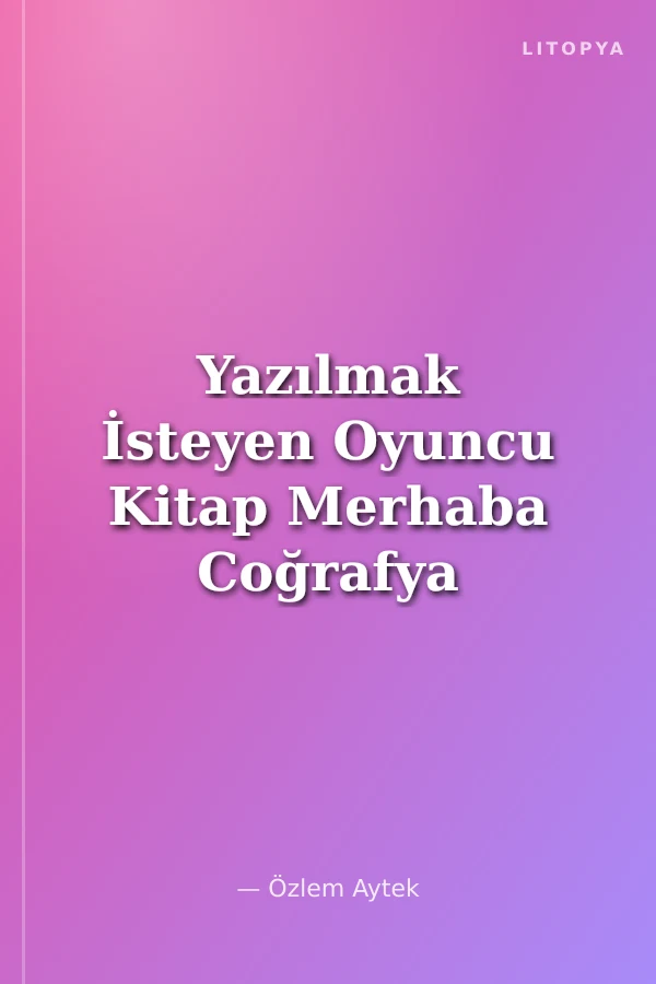 Yazılmak İsteyen Oyuncu Kitap Merhaba Coğrafya ve Ekonomi