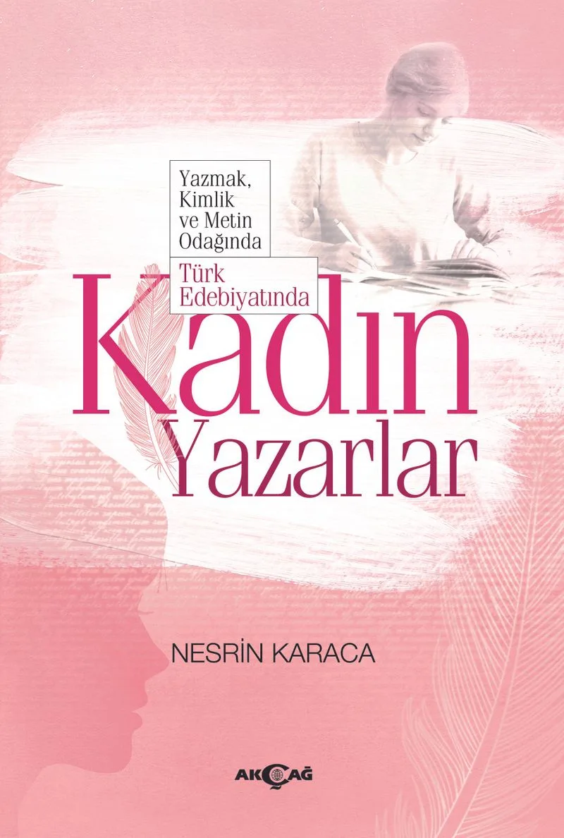 Yazmak, Kimlik Ve Metin Odağında Türk Edebiyatında Kadın Yazarlar