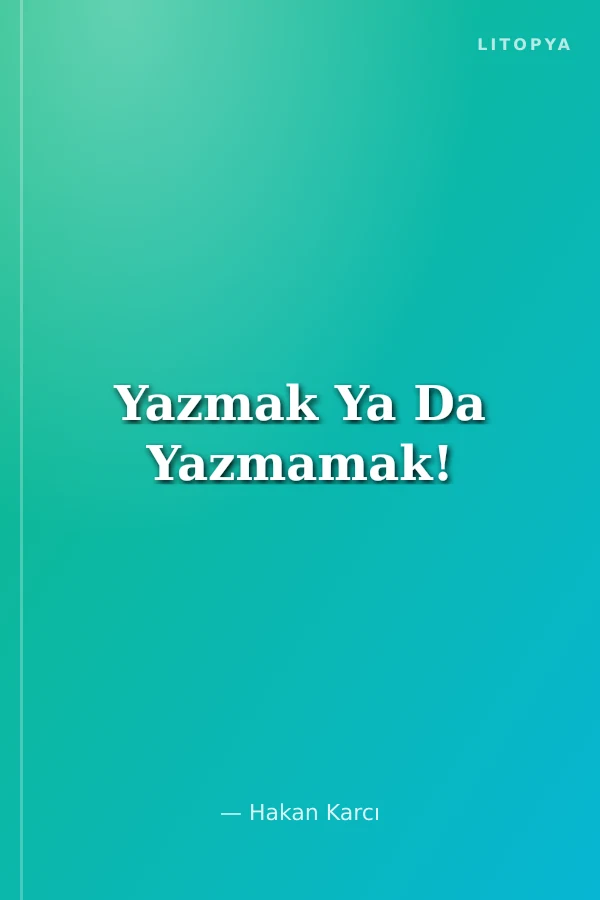 Yazmak Ya Da Yazmamak!