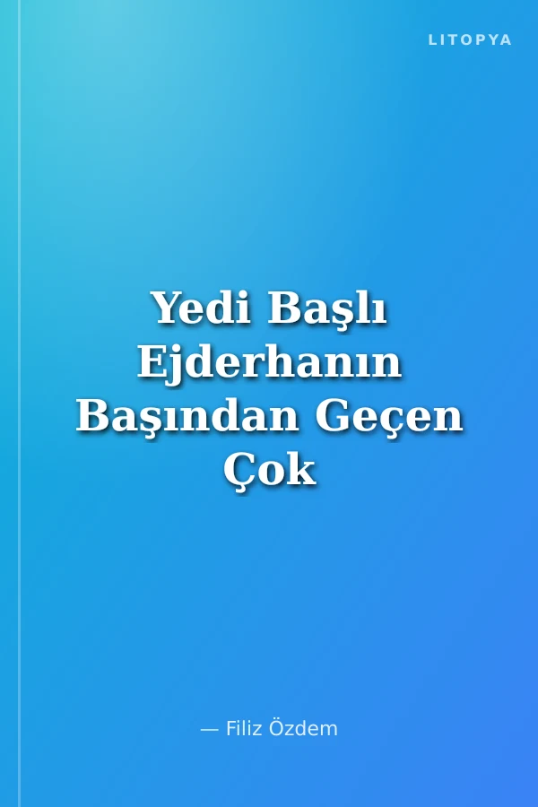 Yedi Başlı Ejderhanın Başından Geçen Çok Acayip Şeyler