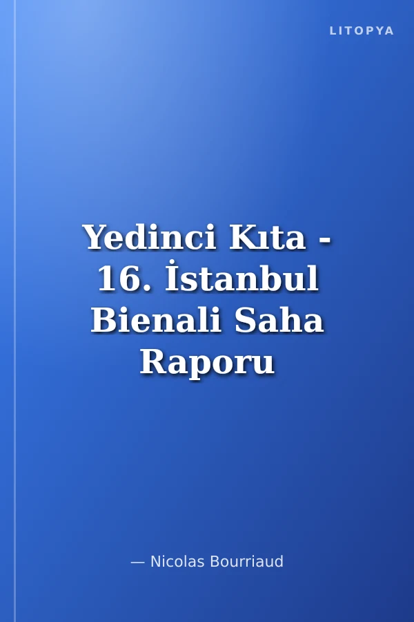 Yedinci Kıta - 16. İstanbul Bienali Saha Raporu