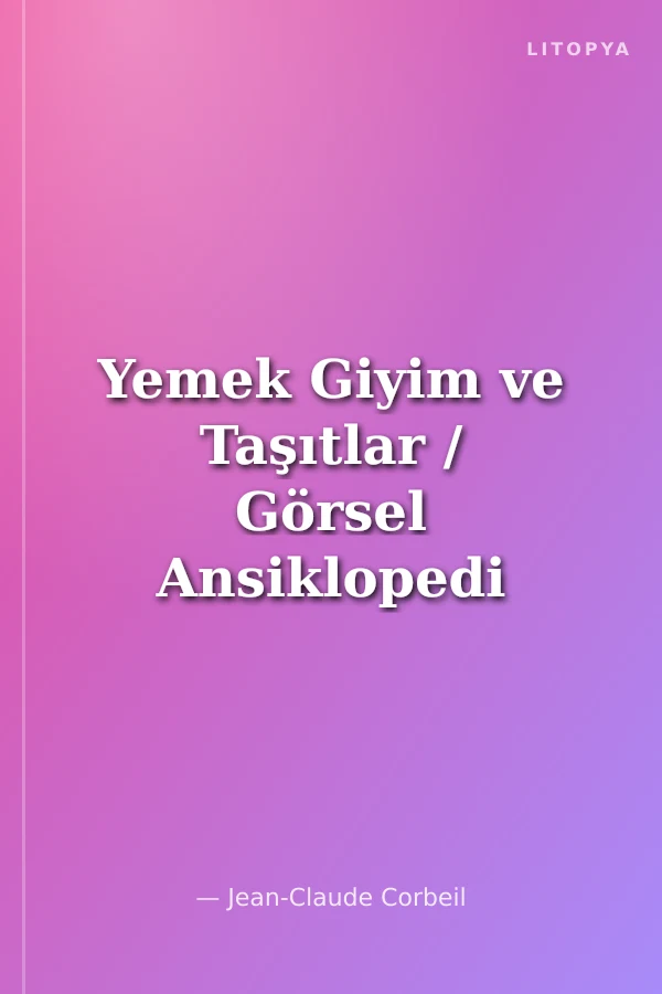 Yemek Giyim ve Taşıtlar / Görsel Ansiklopedi