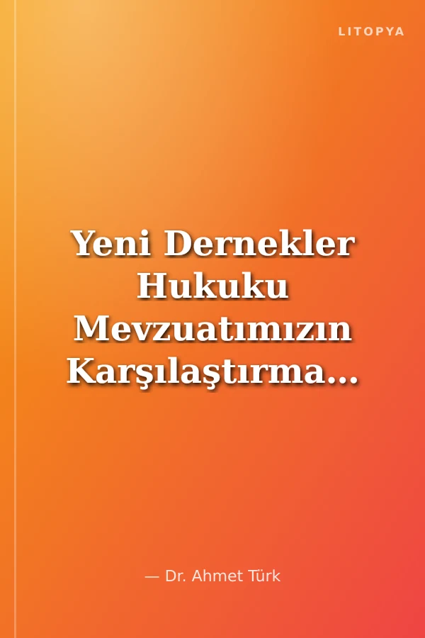 Yeni Dernekler Hukuku Mevzuatımızın Karşılaştırmalı Olarak Değerlendirilmesi