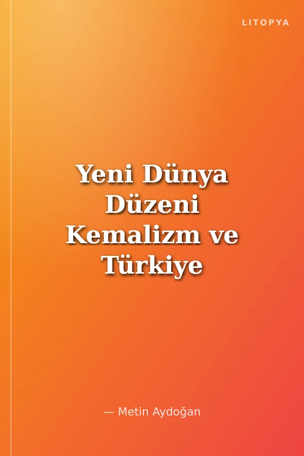 Yeni Dünya Düzeni Kemalizm ve Türkiye / 20. Yüzyılın Sorgulanması / 1-2 Ciltler