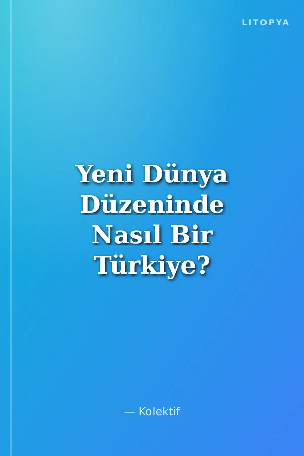 Yeni Dünya Düzeninde Nasıl Bir Türkiye?