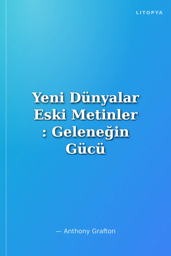 Yeni Dünyalar Eski Metinler : Geleneğin Gücü ve Keşiflerin Yarattığı Şaşkınlık