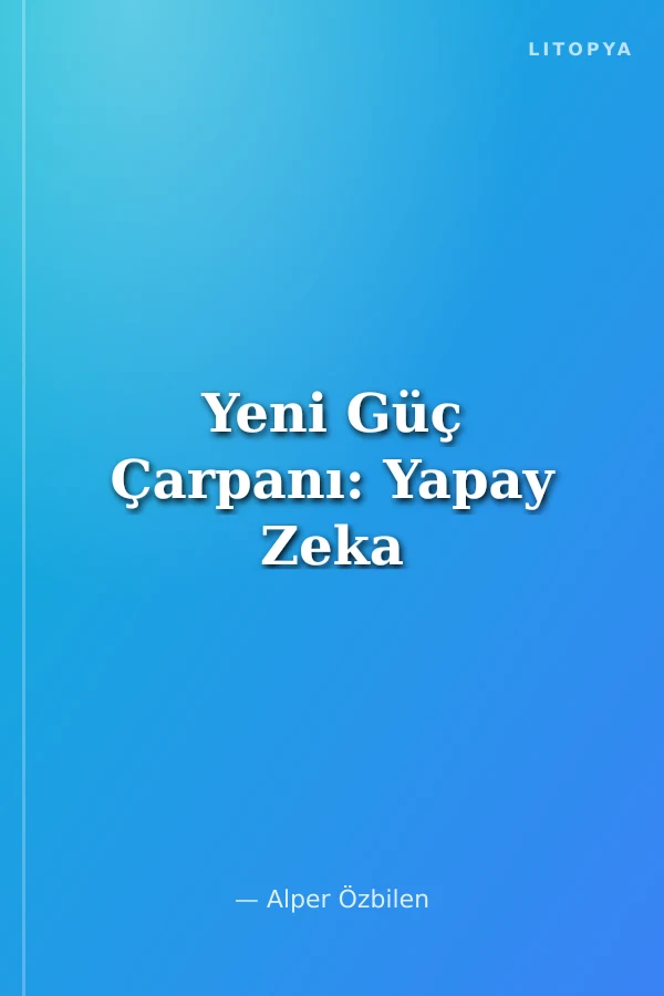 Yeni Güç Çarpanı: Yapay Zeka