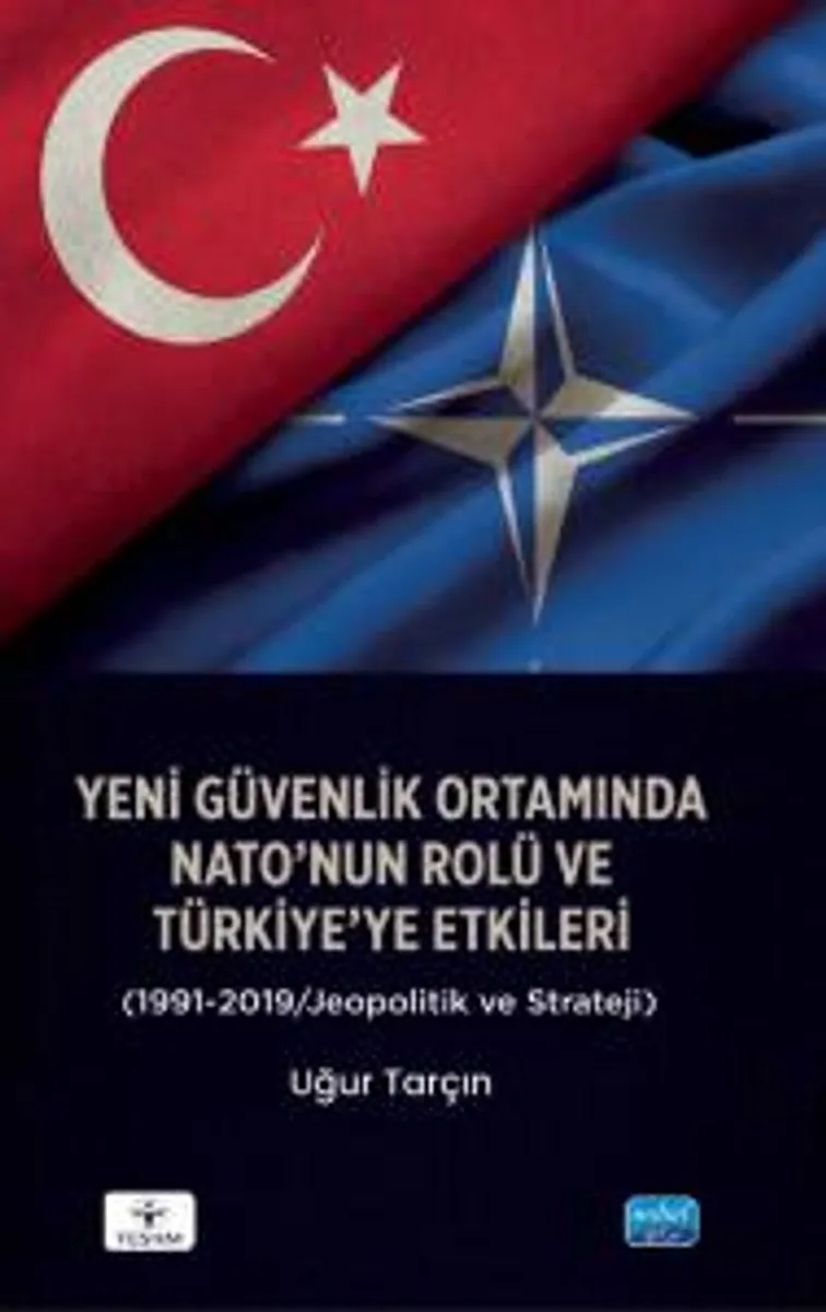 Yeni Güvenlik Ortamında NATO'nun Rolü ve Türkiye'ye Etkileri (1991-2019/Jeopolitik ve Strateji)