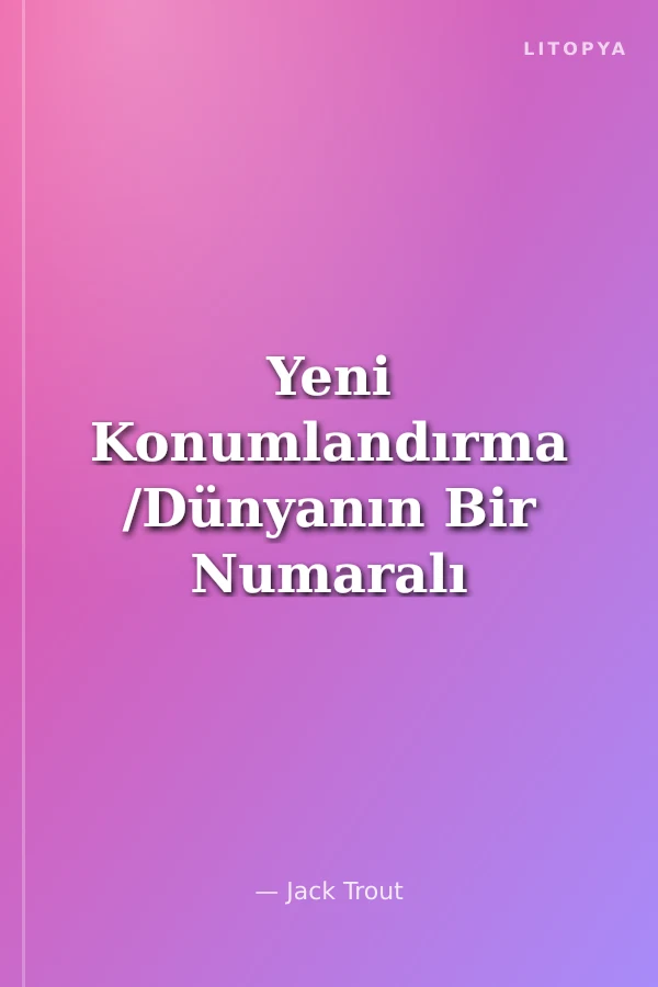 Yeni Konumlandırma /Dünyanın Bir Numaralı İş Stratesindeki En Son Gelişmeler