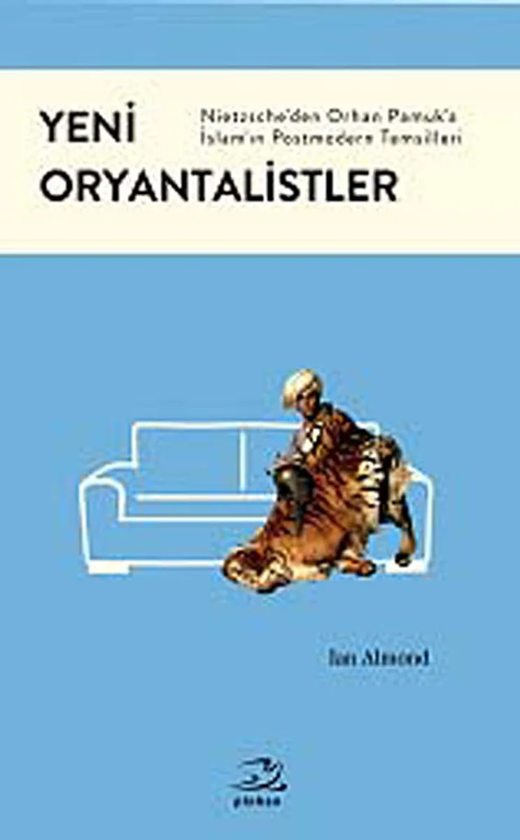 Yeni Oryantalistler Nietzsche'den Orhan Pamuk'a İslam'ın Postmodern Temsilleri
