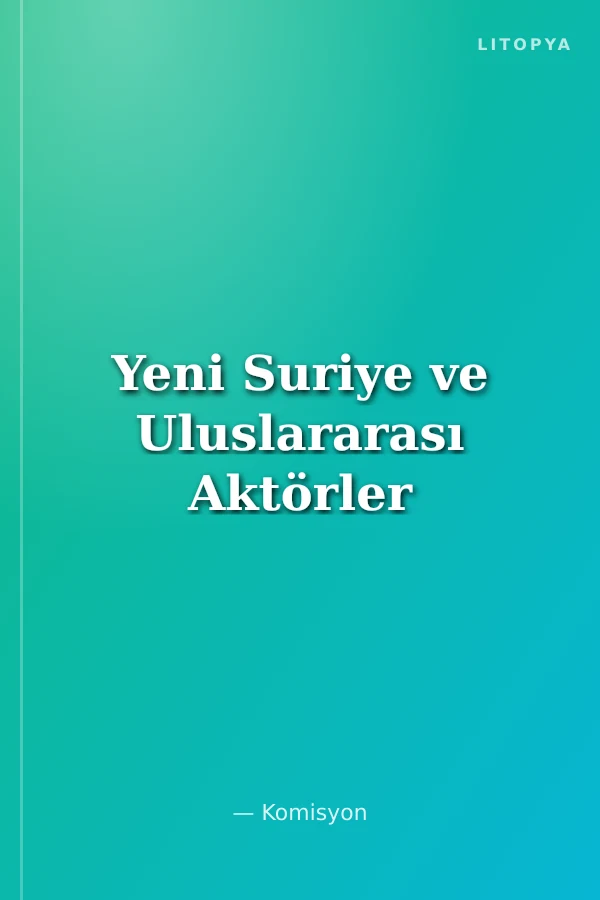 Yeni Suriye ve Uluslararası Aktörler