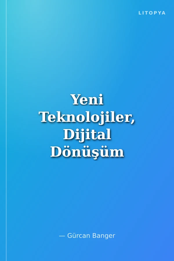 Yeni Teknolojiler, Dijital Dönüşüm ve İş Modelleri