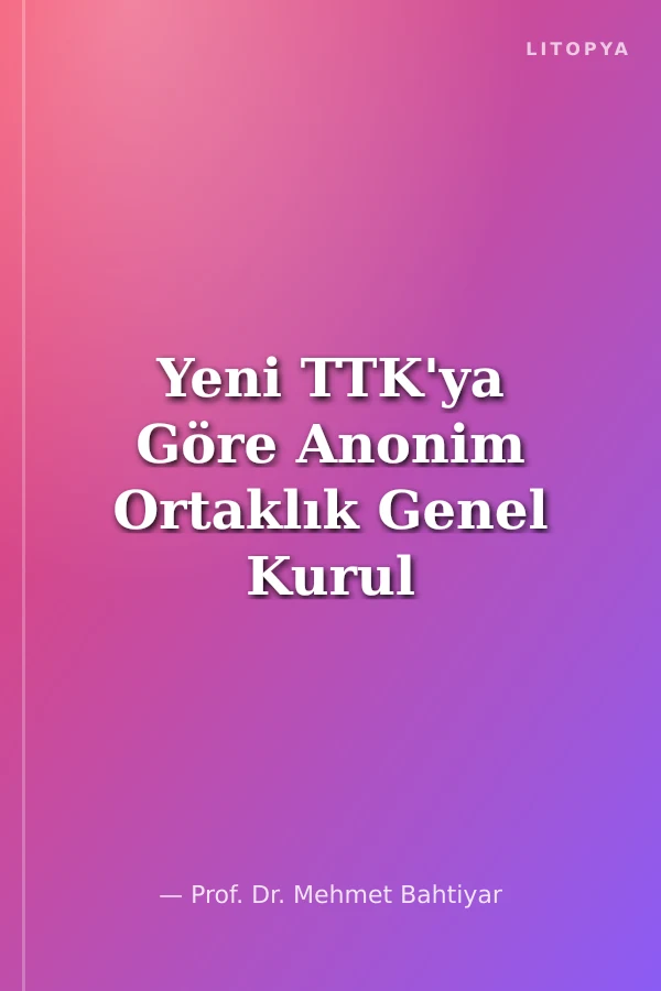 Yeni TTK'ya Göre Anonim Ortaklık Genel Kurul Toplantıları