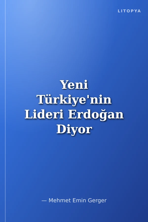 Yeni Türkiye'nin Lideri Erdoğan Diyor ki