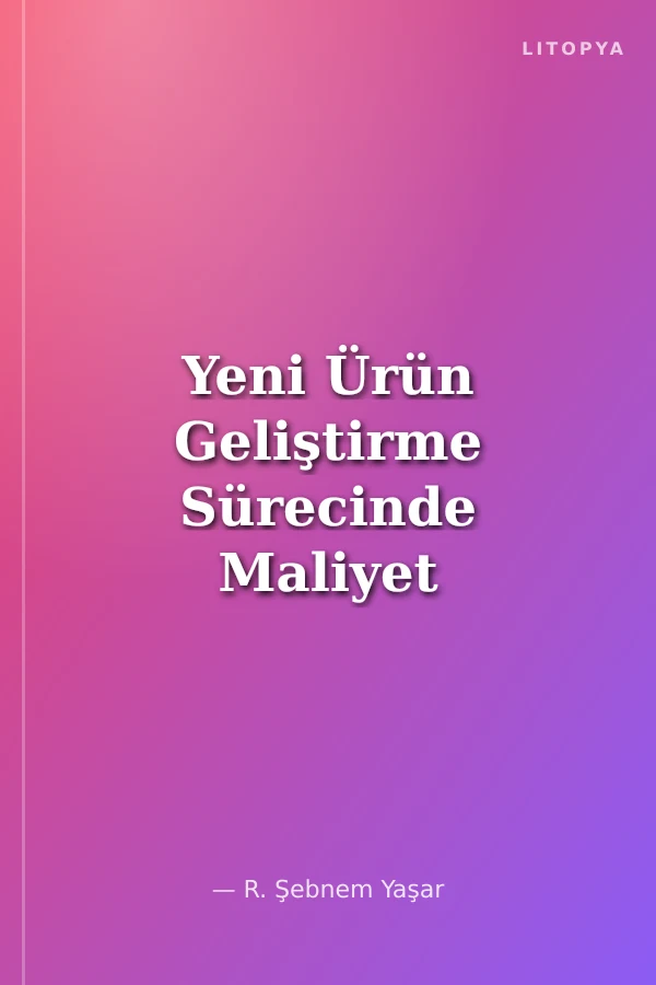 Yeni Ürün Geliştirme Sürecinde Maliyet Yönetimi Teknikleri