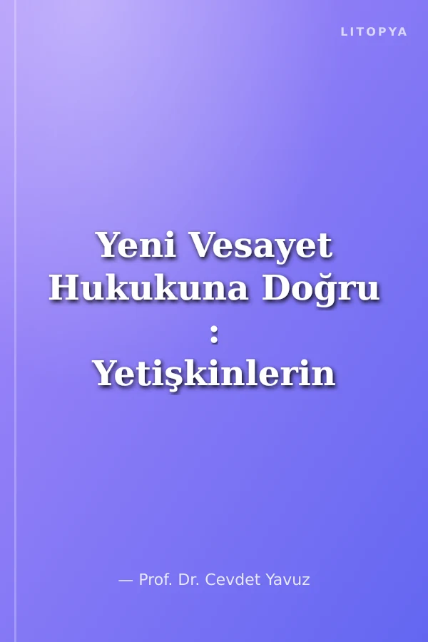 Yeni Vesayet Hukukuna Doğru : Yetişkinlerin Korunması Hukuku (İsviçre Örneği)