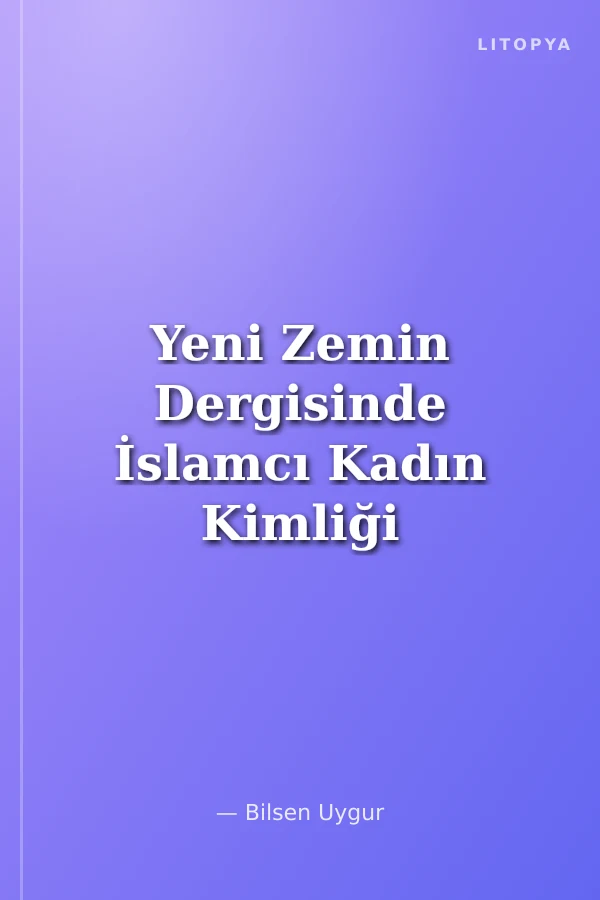 Yeni Zemin Dergisinde İslamcı Kadın Kimliği Tartışmaları