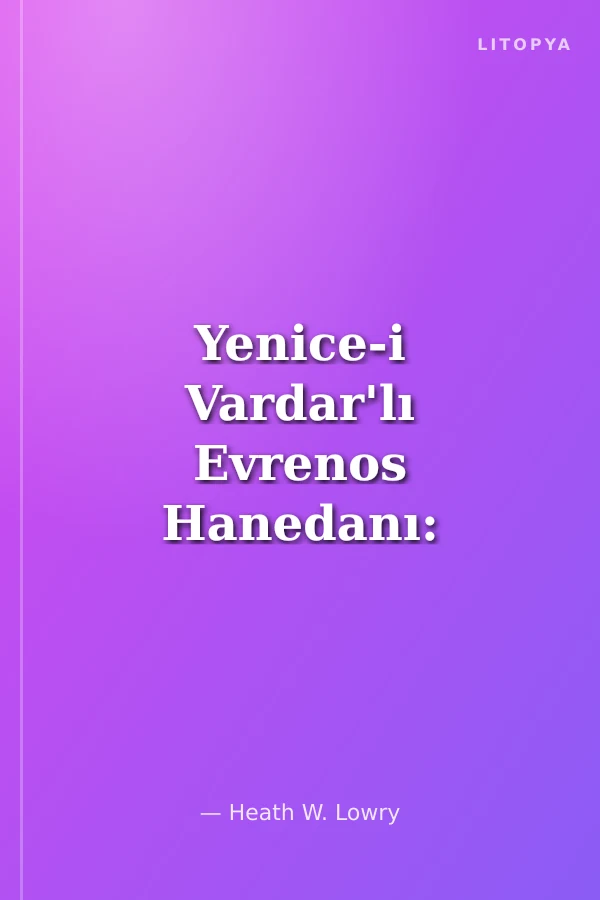 Yenice-i Vardar'lı Evrenos Hanedanı: Notlar ve Belgeler