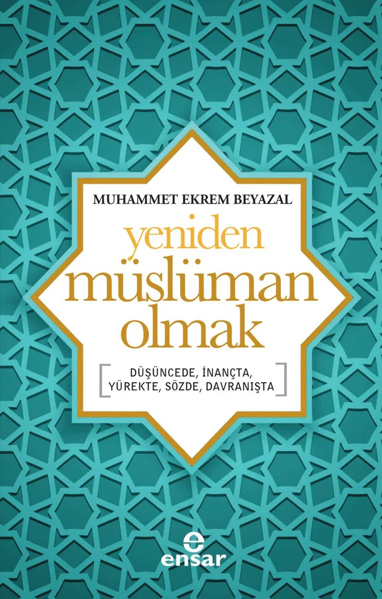Yeniden Müslüman Olmak Düşüncede, İnançta, Yürekte, Sözde, Davranışta