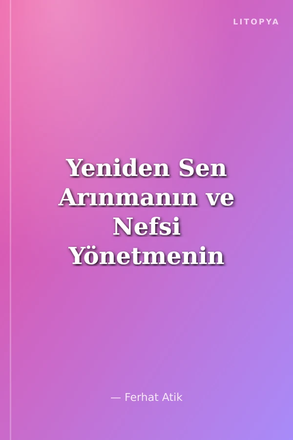 Yeniden Sen Arınmanın ve Nefsi Yönetmenin Yolları