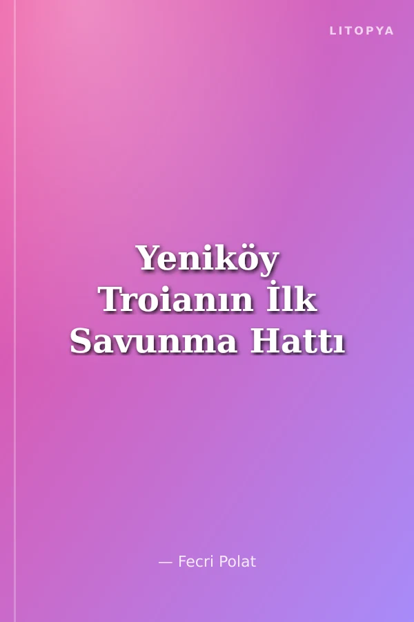 Yeniköy Troianın İlk Savunma Hattı