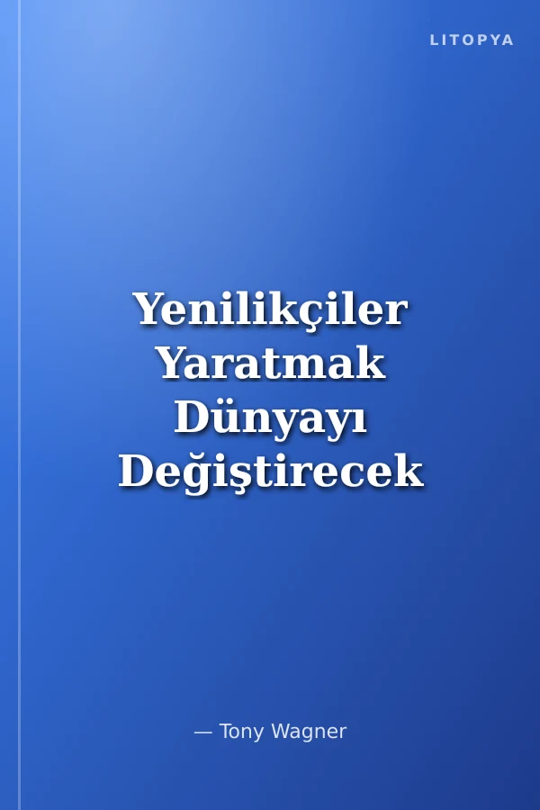 Yenilikçiler Yaratmak Dünyayı Değiştirecek Gençler Yetiştirmek