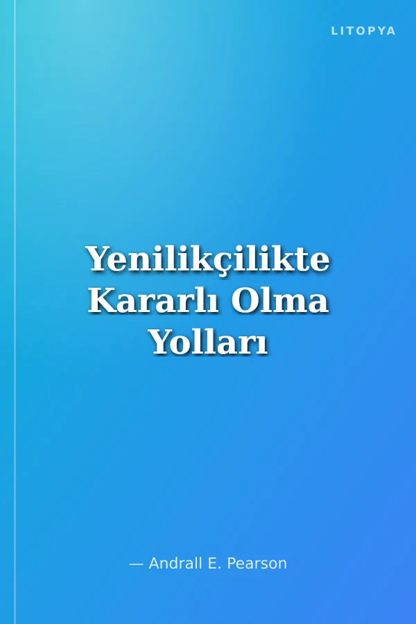 Yenilikçilikte Kararlı Olma Yolları