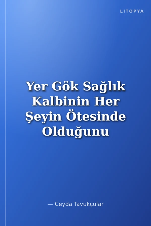 Yer Gök Sağlık Kalbinin Her Şeyin Ötesinde Olduğunu Unutma