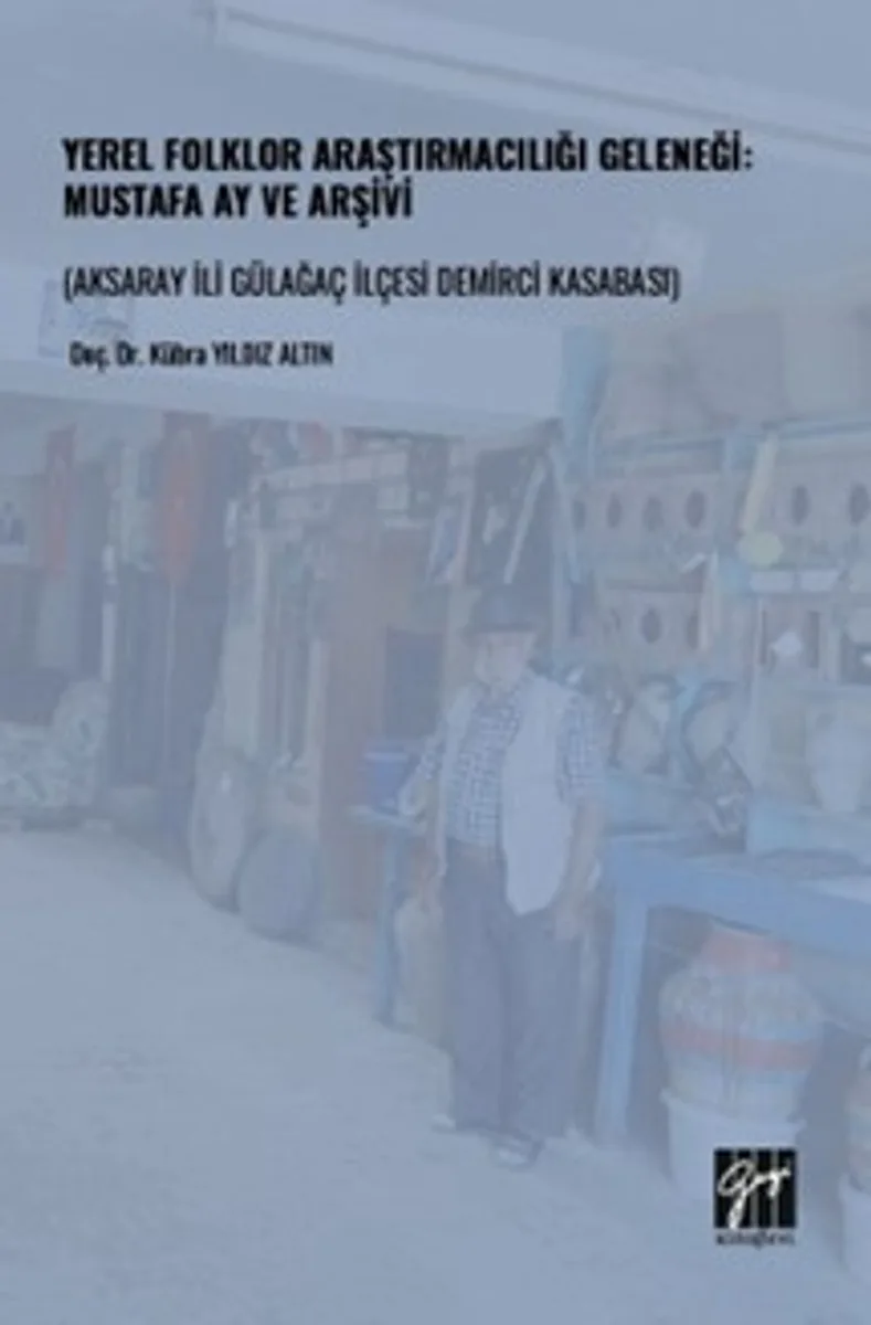 Yerel Folklor Araştırmacılığı Geleneği: Mustafa Ay ve Arşivi (Aksaray İli Gülağaç İlçesi Demirci Kasabası