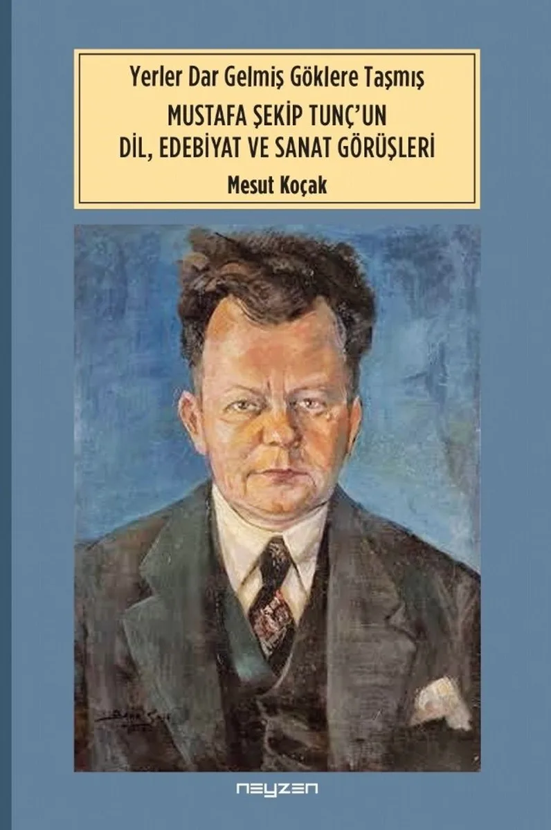 Yerler Dar Gelmiş Göklere Taşmış Mustafa Şekip Tunç'un Dil Edebiyat ve Sanat Görüşleri