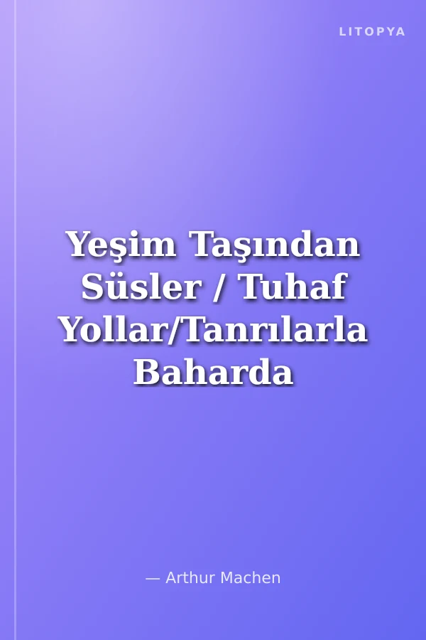 Yeşim Taşından Süsler / Tuhaf Yollar/Tanrılarla Baharda
