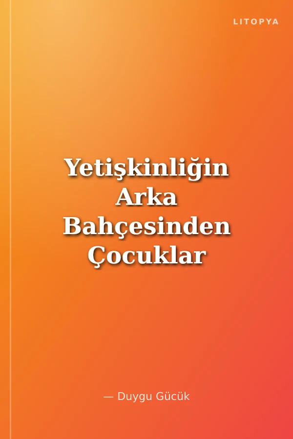 Yetişkinliğin Arka Bahçesinden Çocuklar