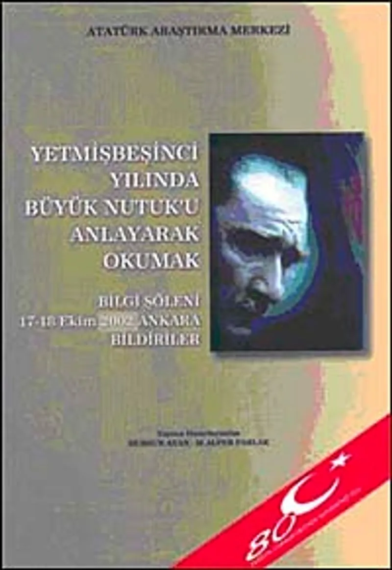 Yetmişbeşinci Yılında Büyük Nutuk'u Anlayarak Okumak Bilgi Şöleni 17-18 Ekim 2002 Ankara Bildirileri