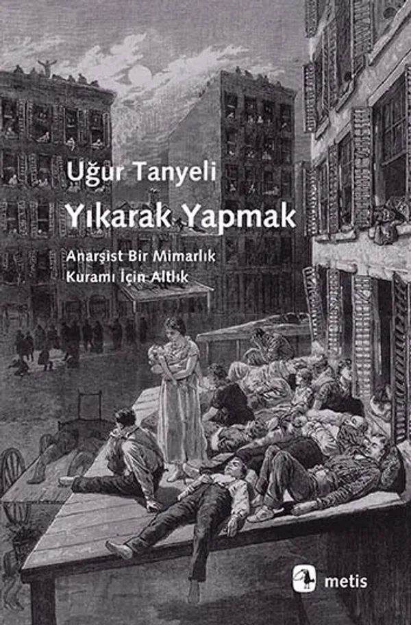 Yıkarak Yapmak Anarşist Bir Mimarlık Kuramı İçin Altlık