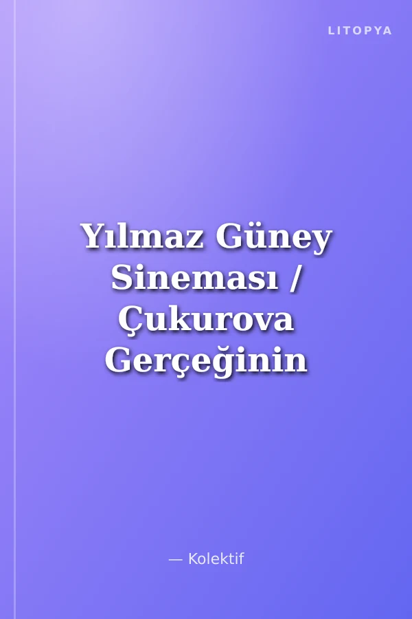 Yılmaz Güney Sineması / Çukurova Gerçeğinin Estetiği