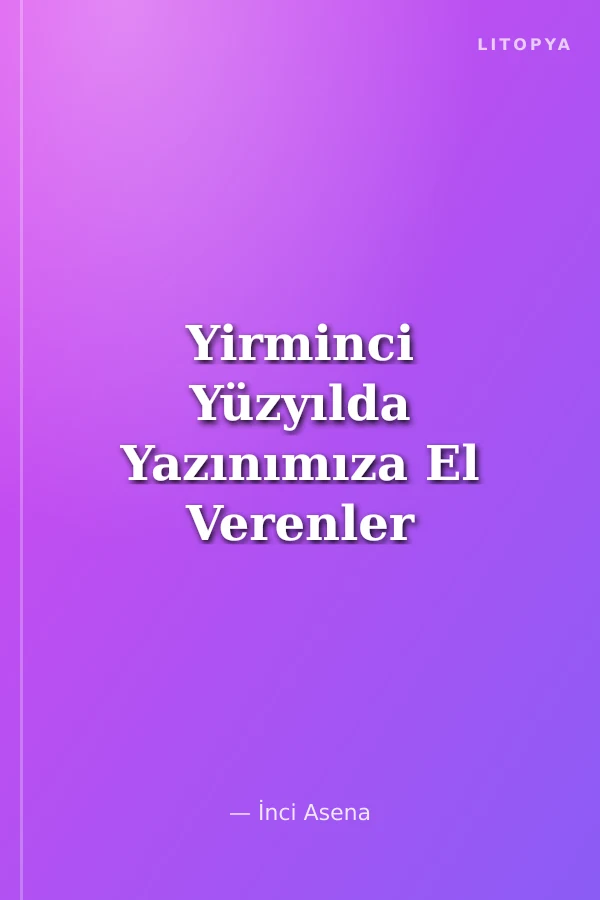 Yirminci Yüzyılda Yazınımıza El Verenler