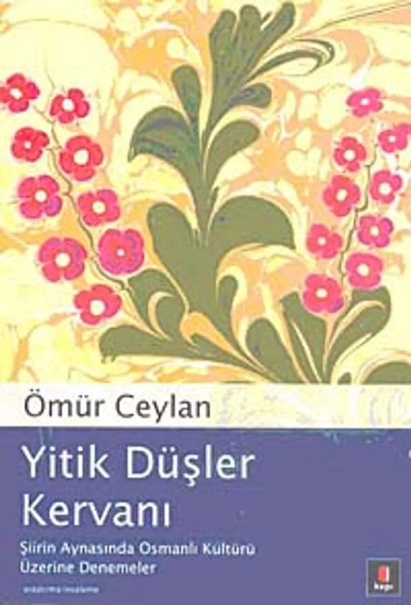 Yitik Düşler Kervanı Şiirin Aynasında Osmanlı Kültürü Üzerine Denemeler