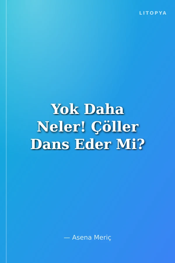 Yok Daha Neler! Çöller Dans Eder Mi?