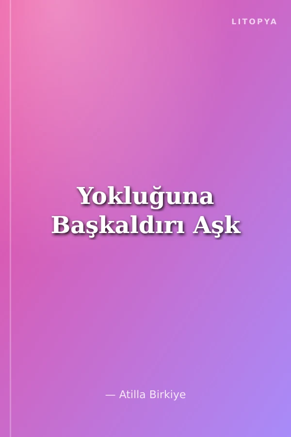 Yokluğuna Başkaldırı Aşk