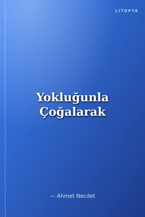 Yokluğunla Çoğalarak